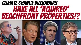 Climate change billionaires have 'acquired' expensive beachfront properties...Huh?