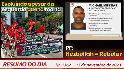 Evoluindo apesar da esquerda que tá morta. PF: Hezbollah=Rebolar - Resumo do Dia nº 1367 - 13/11/23