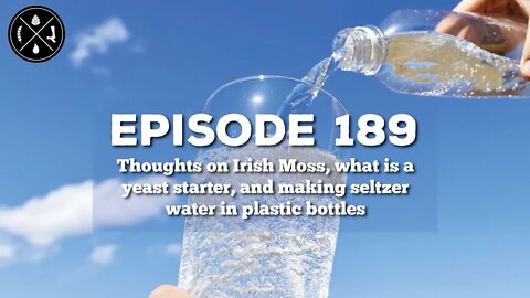 Thoughts on Irish Moss, what is a yeast starter, & making seltzer water in plastic bottles -- Ep 189