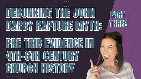 Debunking the John Darby Rapture Myth | PreTrib Evidence in 4th-6th Century Church History | Part 3