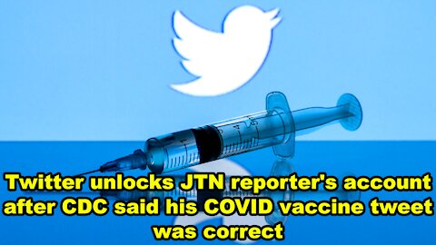 Twitter unlocks JTN reporter's account after CDC said his COVID vaccine tweet was correct - JTN Now