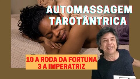 Automassagem Tarotântrica com os Tantras Arcanos 10 A Roda da Fortuna e 3 A Imperatriz