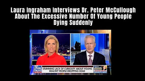 Laura Ingraham & Dr. Peter McCullough: The Excessive Number Of Young People Dying Suddenly