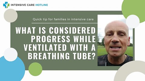 Quick tip for families in ICU: What is considered progress while ventilated with a breathing tube?