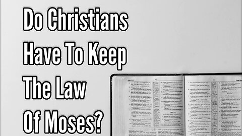 Do Christians Have To Keep The Law Of Moses?