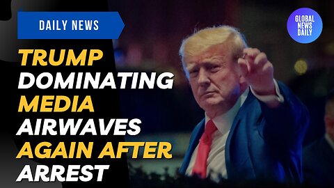Trump Dominating Media Airwaves Again After Arrest