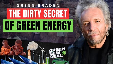 THE DIRTY SECRET OF GREEN ENERGY | Gregg Braden