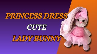 Princess Dress - Cute Lady BUNNY - part 1 (amigurumi bunny)