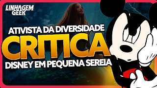 INACREDITÁVEL! ATIVISTA CRITICA DISNEY POR FALHA EM PEQUENA SEREIA