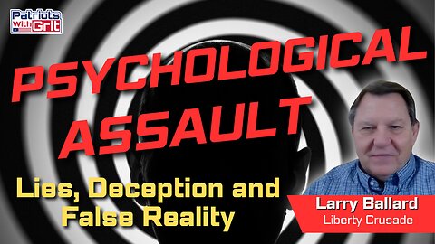 Psychological Assault: Deception, False Reality, And Lies Your Government Tells You | Larry Ballard