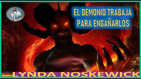 EL DEMONIO TRABAJA PARA ENGAÑARLOS - MENSAJE DE JESUCRISTO REY A LYNDA NOSKEWICKS