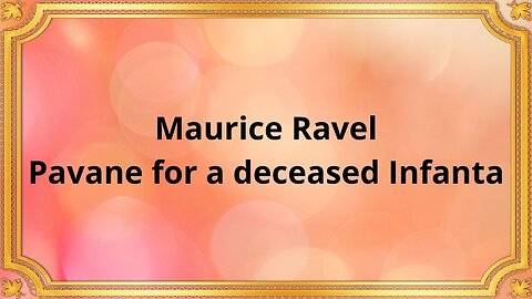 Maurice Ravel Pavane for a deceased Infanta