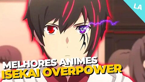 16 melhores Animes isekai com protagonista overpower 2022 - Que Você Precisa Assistir!