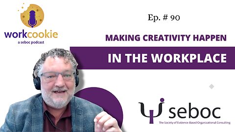 Making Creativity Happen in the Workplace - Ep. 90 - SEBOC's WorkCookie Industrial/Organizational Psychology Show