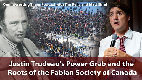 TRUDEAU'S POWER GRAB AND THE ROOTS OF THE FABIAN SOCIETY OF CANADA [OUR INTERESTING TIMES INTERVIEW]
