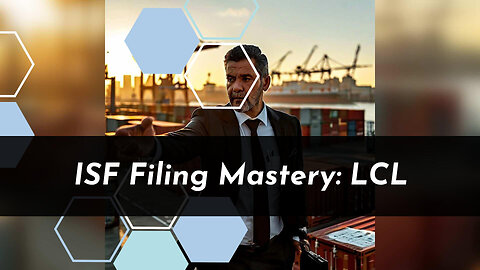 Navigating LCL Shipments: Mastering the ISF Filing Journey for Importer Security