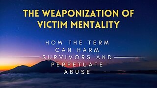 20 - The Weaponization of Victim Mentality - How the Term Can Harm Survivors and Perpetuate Abuse