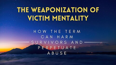 20 - The Weaponization of Victim Mentality - How the Term Can Harm Survivors and Perpetuate Abuse