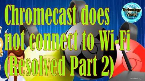 Chromecast does not connect to Wi-Fi (Resolved Part 2)