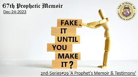 FAKE IT TILL YOU MAKE IT? 67th Prophetic Memoir 2nd-Series#29