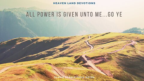 Heaven Land Devotions - All Power Is Given Unto Me...Go Ye