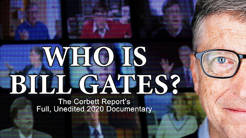 Who Is Bill Gates? (The Corbett Report’s Full, Unedited 2020 Documentary)