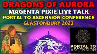 Dragons of Aurora, MAGENTA PIXIE LIVE TALK Glastonbury Portal to Ascension Conference 2023
