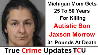 Michigan Mom Gets 25 To 50 Years For Killing Autistic Son Jaxson Morrow: 31 Pounds At Death