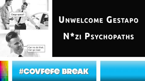 [#Covfefe Break] Unwelcome Gestapo N*zi Psychopaths