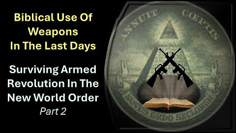 6/15/24 Biblical Use Of Weapons In The Last Days - Surviving Armed Revolution In The NWO - Part 2