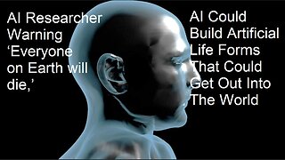 AI researcher warns 'Everyone On Earth Will Die.' AI Could Build Artificial Life Forms