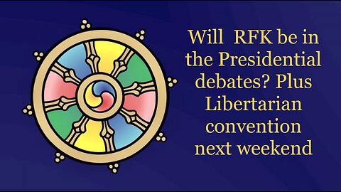May 18, 2024: Will RFK be in the Presidential debates? Plus the upcoming Libertarian convention