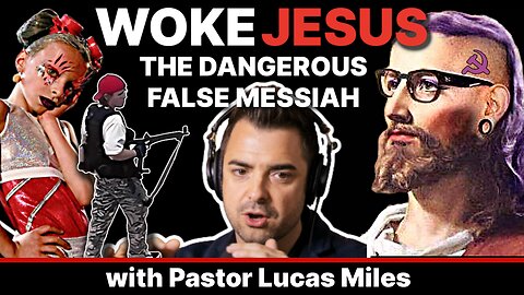 Woke Jesus: The False Messiah Destroying Christianity with Pastor Lucas Miles