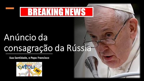 CATOLICUT - Breaking News: Anúncio da consagração da Rùssia