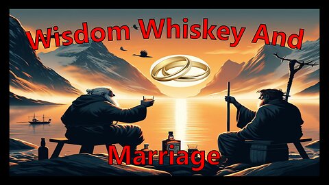 Wisdom Whiskey And Marriage