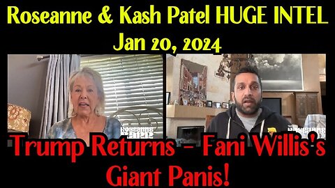 Roseanne & Kash Patel HUGE INTEL: Trump Returns - Fani Willis's Giant Panis 1/22/24..