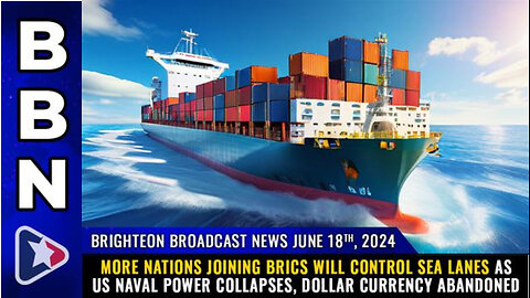 BBN, June 18, 2024 - More nations joining BRICS will control SEA LANES..