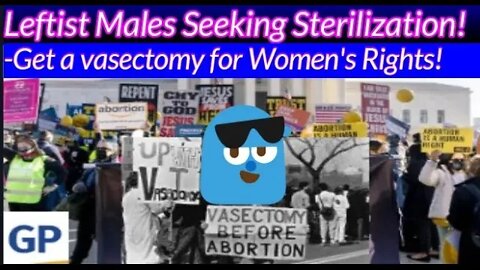 HILARIOUS! Leftist Males are Getting Sterilized to Support Women's Rights! (Fact Check True)