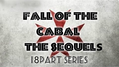 FALL OF THE CABAL SEQUELS, PARTS 1 TO 18