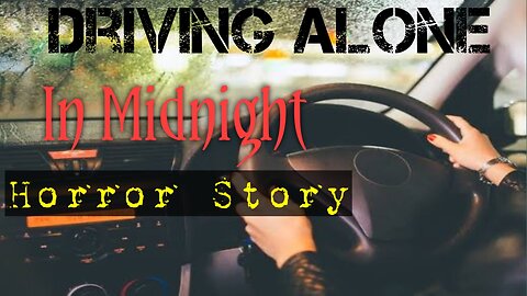 DRIVING ALONE AT MIDNIGHT. SCARY STORY