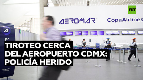 Una balacera en las inmediaciones del Aeropuerto Internacional de Ciudad de México