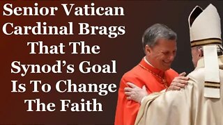 Senior Vatican Cardinal Brags That The Synod's Goal Is To Change The Faith