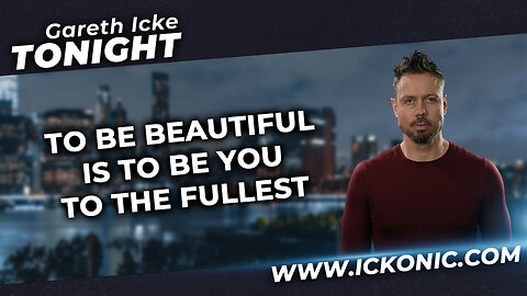 Gareth Icke Tonight | Ep49 | To Be Beautiful Is To Be You To The Fullest - Ickonic.com