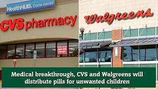 Medical breakthrough, CVS and Walgreens will distribute pills for unwanted children