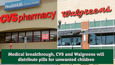 Medical breakthrough, CVS and Walgreens will distribute pills for unwanted children