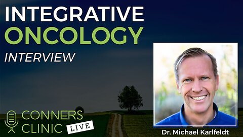Integrative Oncology with Dr. Michael Karlfeldt - #31 | Conners Clinic Live