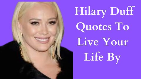 Hilary Duff Quotes To Live Your Life By