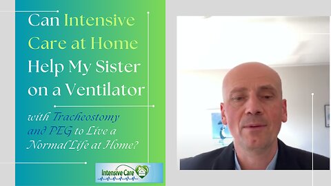 Can Intensive Care at Home Help my Sister on a Ventilator w/ Trache & PEG to Live Normally at Home?