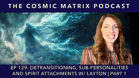 Detransitioning, Sub-personalities and Spirit Attachments w/ Layton | TCM #129 (Part 1)