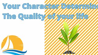 YOur Character Determines The Quality Of Your Life
